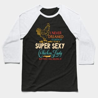 I Never Dreamed I'd Grow Up To Be A Super Sexy Chicken Lady Baseball T-Shirt